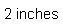 Text Box: 2 inches